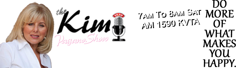 the Kim Pagano Show 7am to 8am Saturdays AM 1590 KVTA, The Brighter Side Of Life, Do More Of What Makes You Happy